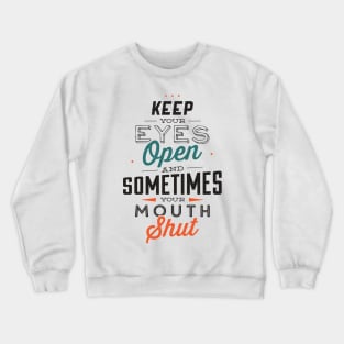 Keep Your Eyes Open and Sometimes Your Mouth shut Crewneck Sweatshirt